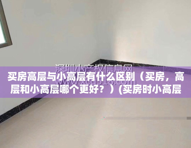 买房高层与小高层有什么区别（买房，高层和小高层哪个更好？）(买房时小高层和高层哪个价格高)