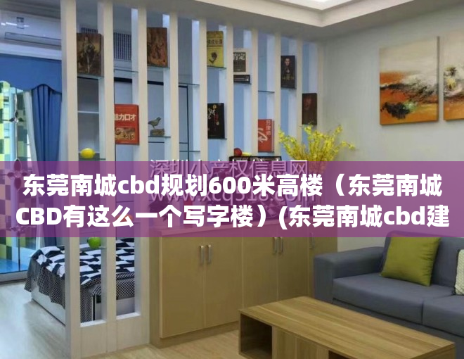东莞南城cbd规划600米高楼（东莞南城CBD有这么一个写字楼）(东莞南城cbd建在哪里)