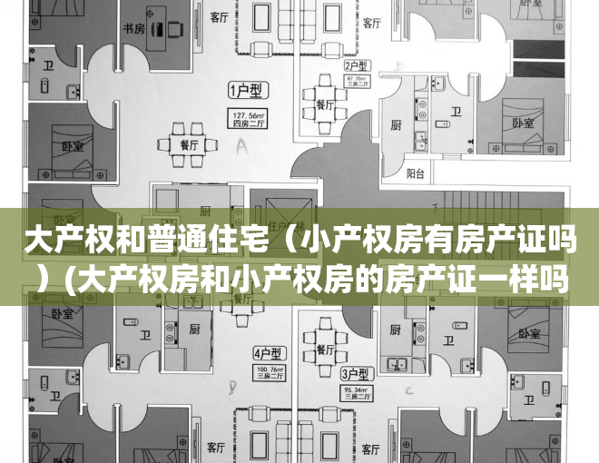 大产权和普通住宅（小产权房有房产证吗）(大产权房和小产权房的房产证一样吗)
