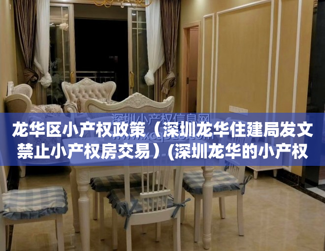 龙华区小产权政策（深圳龙华住建局发文禁止小产权房交易）(深圳龙华的小产权房可以买吗)