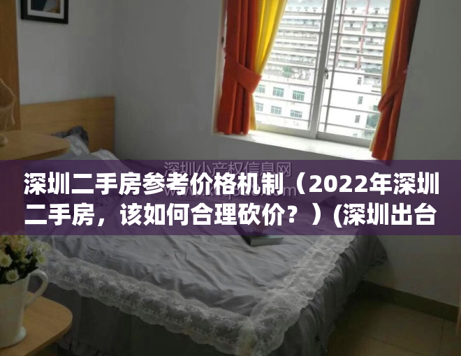 深圳二手房参考价格机制（2022年深圳二手房，该如何合理砍价？）(深圳出台二手房参考价)