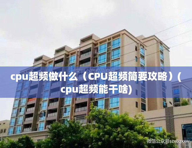 cpu超频做什么（CPU超频简要攻略）(cpu超频能干啥)
