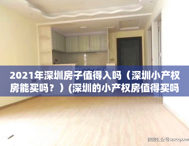 2021年深圳房子值得入吗（深圳小产权房能买吗？）(深圳的小产权房值得买吗)