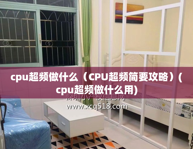 cpu超频做什么（CPU超频简要攻略）(cpu超频做什么用)