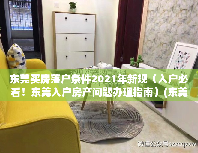 东莞买房落户条件2021年新规（入户必看！东莞入户房产问题办理指南）(东莞市买房入户最新政策2020)