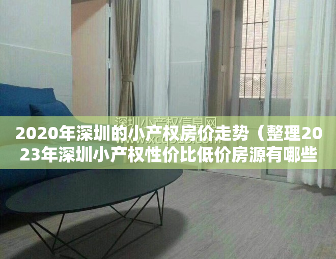 2020年深圳的小产权房价走势（整理2023年深圳小产权性价比低价房源有哪些）