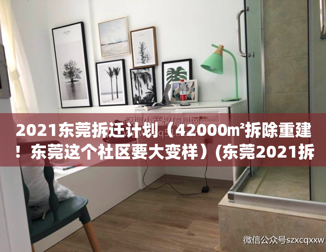 2021东莞拆迁计划（42000㎡拆除重建！东莞这个社区要大变样）(东莞2021拆迁改造)