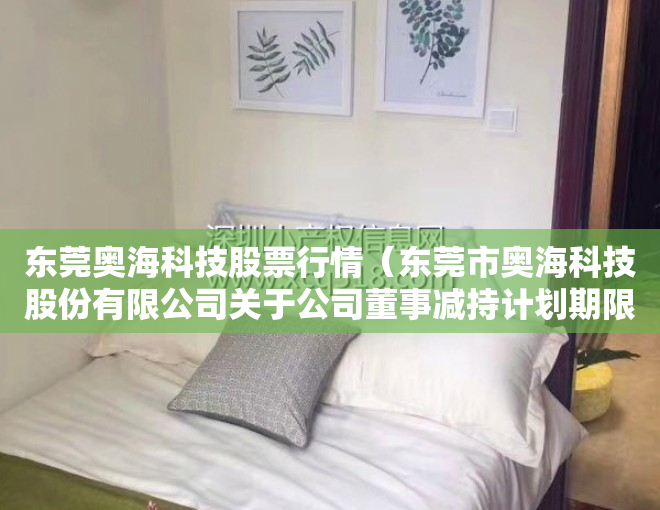 东莞奥海科技股票行情（东莞市奥海科技股份有限公司关于公司董事减持计划期限届满的公  告）