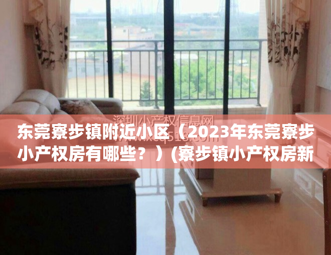 东莞寮步镇附近小区（2023年东莞寮步小产权房有哪些？）(寮步镇小产权房新开盘)