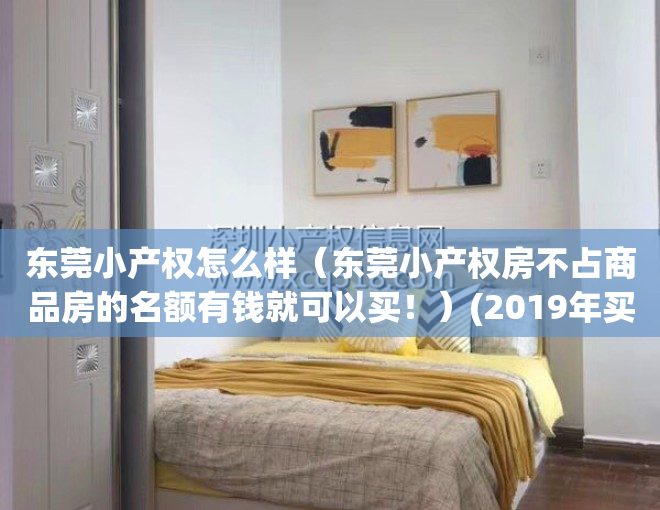 东莞小产权怎么样（东莞小产权房不占商品房的名额有钱就可以买！）(2019年买东莞小产权房一定注意这5点)