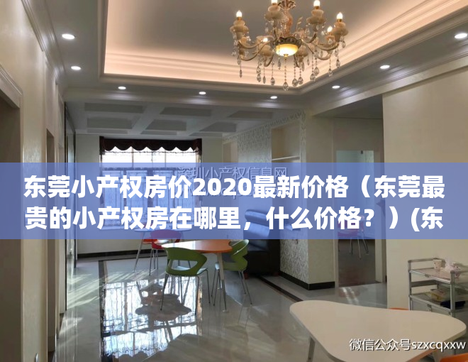 东莞小产权房价2020最新价格（东莞最贵的小产权房在哪里，什么价格？）(东莞小产权房价格暴涨)