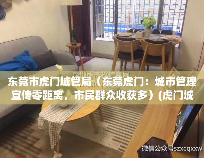 东莞市虎门城管局（东莞虎门：城市管理宣传零距离，市民群众收获多）(虎门城管分局)