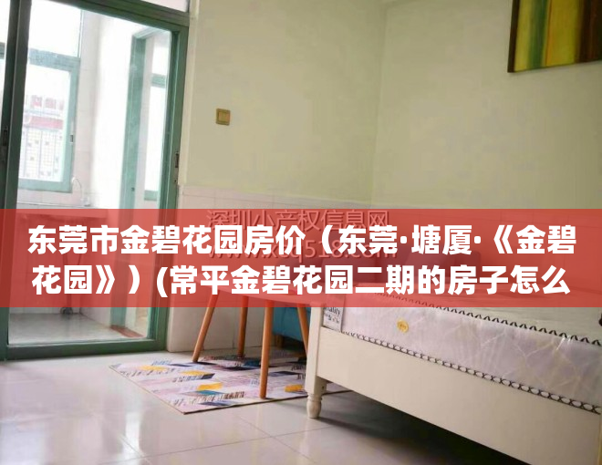 东莞市金碧花园房价（东莞·塘厦·《金碧花园》）(常平金碧花园二期的房子怎么样)