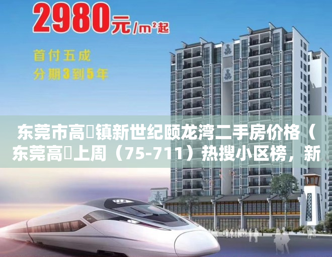 东莞市高埗镇新世纪颐龙湾二手房价格（东莞高埗上周（75-711）热搜小区榜，新世纪颐龙湾为最受欢迎小区）