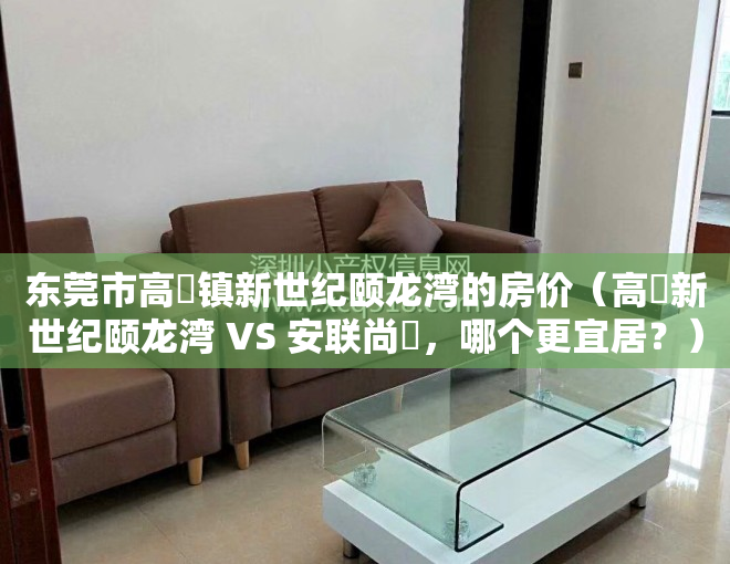 东莞市高埗镇新世纪颐龙湾的房价（高埗新世纪颐龙湾 VS 安联尚璟，哪个更宜居？）