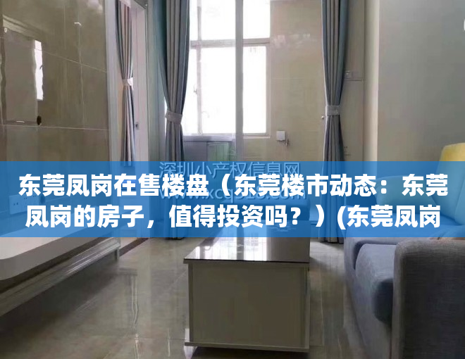 东莞凤岗在售楼盘（东莞楼市动态：东莞凤岗的房子，值得投资吗？）(东莞凤岗房子值得买吗)