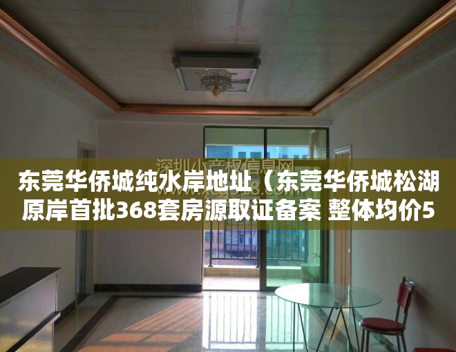 东莞华侨城纯水岸地址（东莞华侨城松湖原岸首批368套房源取证备案 整体均价51840元㎡）