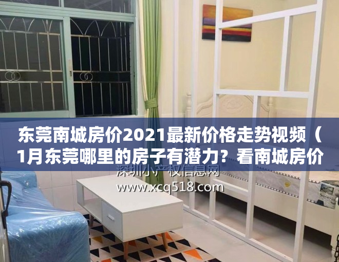 东莞南城房价2021最新价格走势视频（1月东莞哪里的房子有潜力？看南城房价走势）
