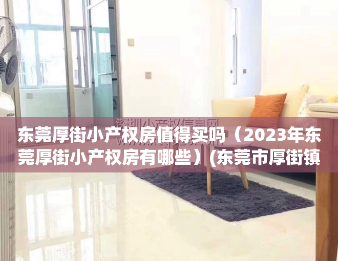 东莞厚街小产权房值得买吗（2023年东莞厚街小产权房有哪些）(东莞市厚街镇小产权房多少钱一平方)