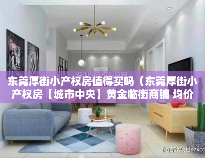 东莞厚街小产权房值得买吗（东莞厚街小产权房【城市中央】黄金临街商铺 均价7888元起）