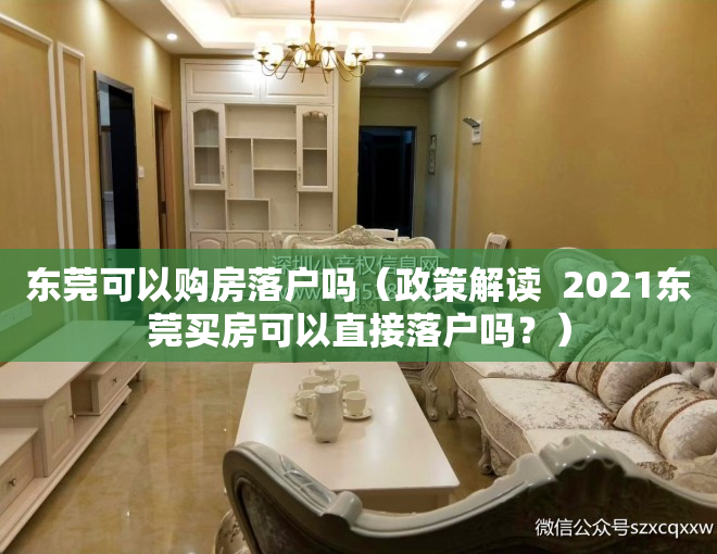 东莞可以购房落户吗（政策解读  2021东莞买房可以直接落户吗？）