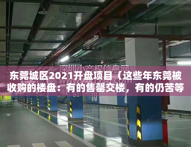 东莞城区2021开盘项目（这些年东莞被收购的楼盘：有的售罄交楼，有的仍苦等开售）