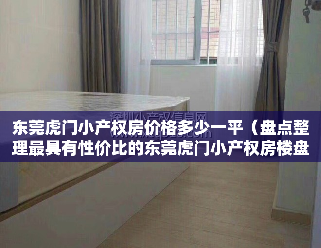 东莞虎门小产权房价格多少一平（盘点整理最具有性价比的东莞虎门小产权房楼盘）