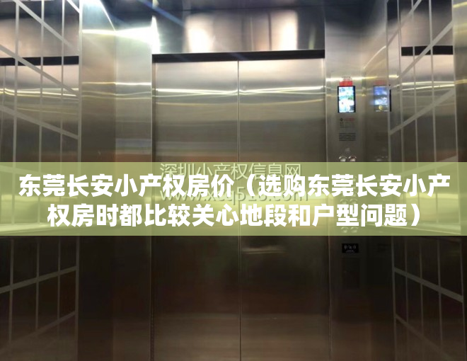 东莞长安小产权房价（选购东莞长安小产权房时都比较关心地段和户型问题）