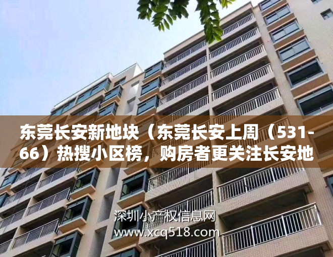 东莞长安新地块（东莞长安上周（531-66）热搜小区榜，购房者更关注长安地王广场）