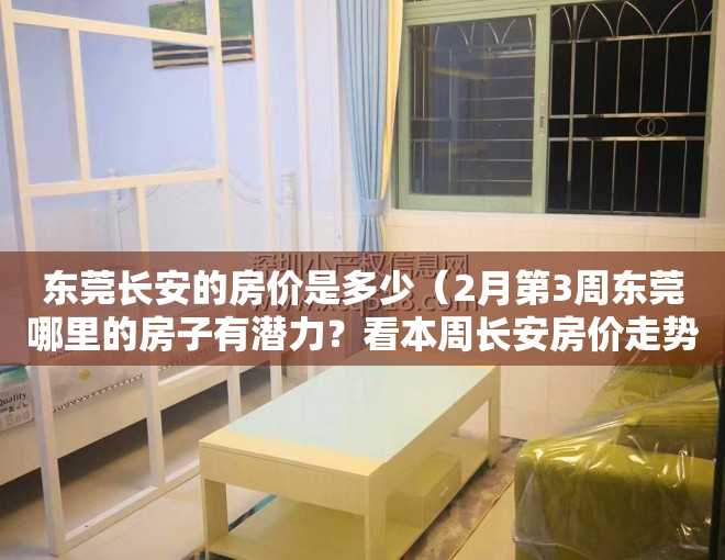东莞长安的房价是多少（2月第3周东莞哪里的房子有潜力？看本周长安房价走势）