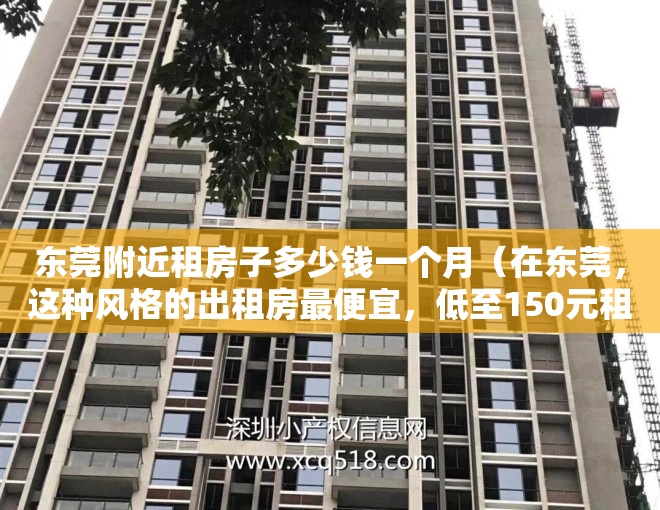 东莞附近租房子多少钱一个月（在东莞，这种风格的出租房最便宜，低至150元租一个月！）