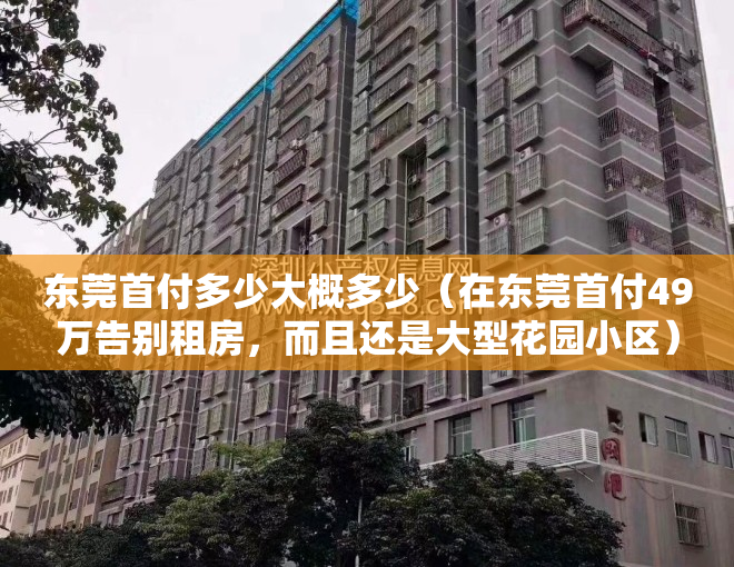 东莞首付多少大概多少（在东莞首付49万告别租房，而且还是大型花园小区）