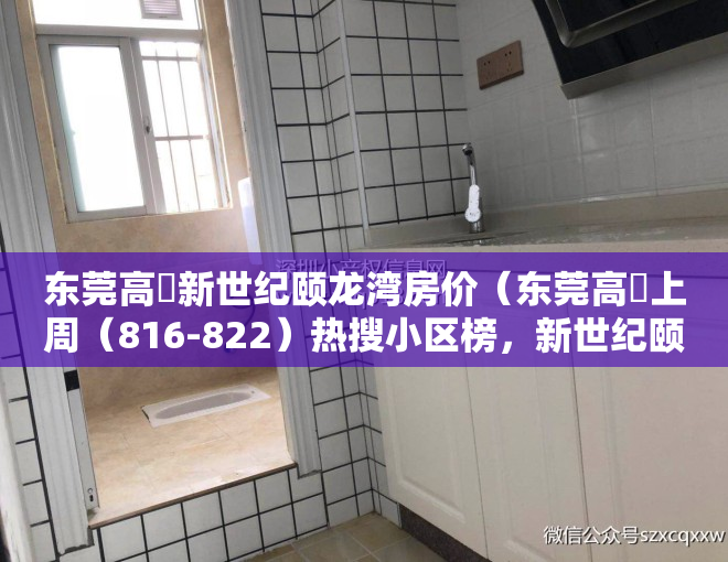 东莞高埗新世纪颐龙湾房价（东莞高埗上周（816-822）热搜小区榜，新世纪颐龙湾关注指数最高）