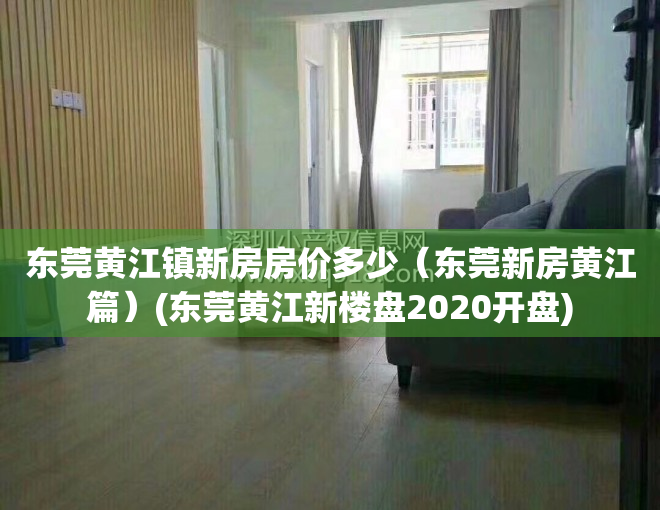 东莞黄江镇新房房价多少（东莞新房黄江篇）(东莞黄江新楼盘2020开盘)