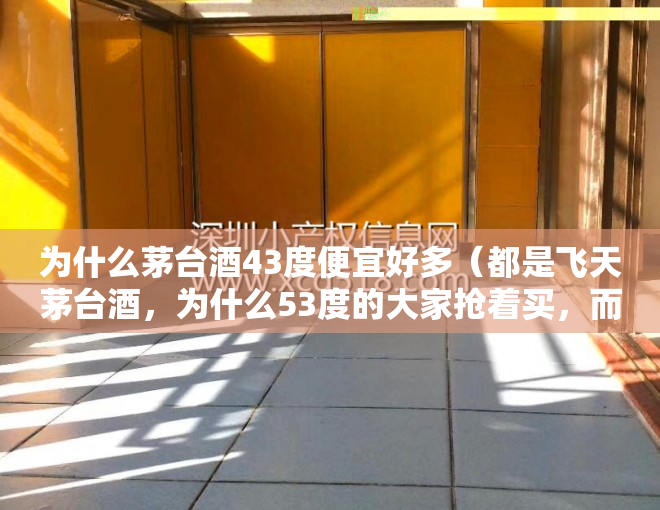 为什么茅台酒43度便宜好多（都是飞天茅台酒，为什么53度的大家抢着买，而43度的却几乎没人买）