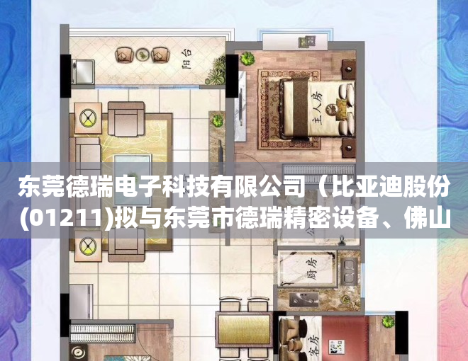 东莞德瑞电子科技有限公司（比亚迪股份(01211)拟与东莞市德瑞精密设备、佛山市格瑞芬新能源等公司就采购、销售等事宜发生关联交易）