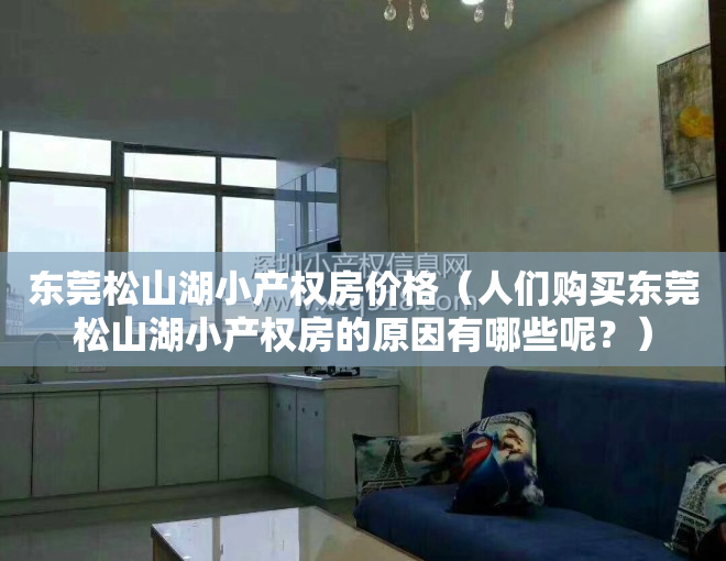 东莞松山湖小产权房价格（人们购买东莞松山湖小产权房的原因有哪些呢？）