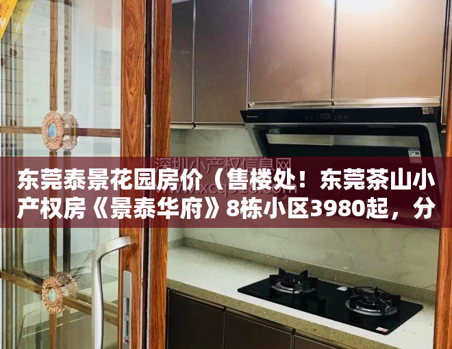 东莞泰景花园房价（售楼处！东莞茶山小产权房《景泰华府》8栋小区3980起，分期10年）