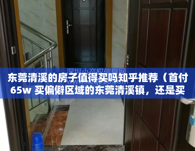 东莞清溪的房子值得买吗知乎推荐（首付65w 买偏僻区域的东莞清溪镇，还是买佛山的顺德）