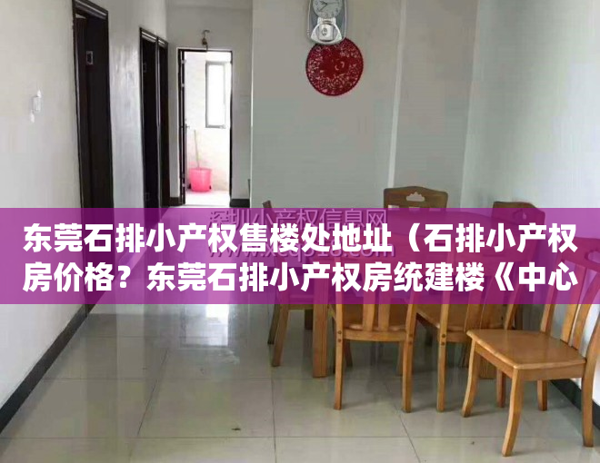 东莞石排小产权售楼处地址（石排小产权房价格？东莞石排小产权房统建楼《中心学府》均价3380元一平起售，电梯洋房 户型方正南北通透，配套成熟，投资自住均可）