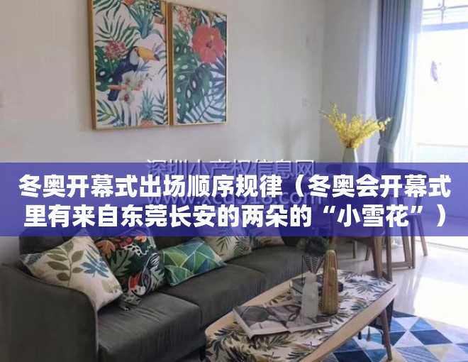 冬奥开幕式出场顺序规律（冬奥会开幕式里有来自东莞长安的两朵的“小雪花”）