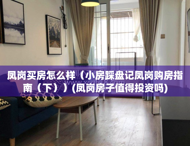 凤岗买房怎么样（小房踩盘记凤岗购房指南（下））(凤岗房子值得投资吗)