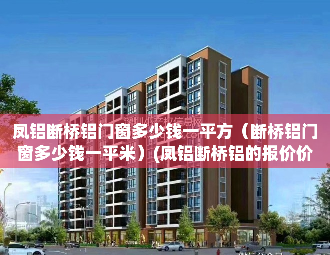 凤铝断桥铝门窗多少钱一平方（断桥铝门窗多少钱一平米）(凤铝断桥铝的报价价格表)