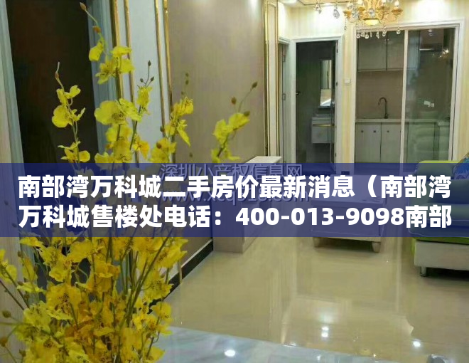南部湾万科城二手房价最新消息（南部湾万科城售楼处电话：400-013-9098南部湾万科城【售楼中心】楼盘最新详情）