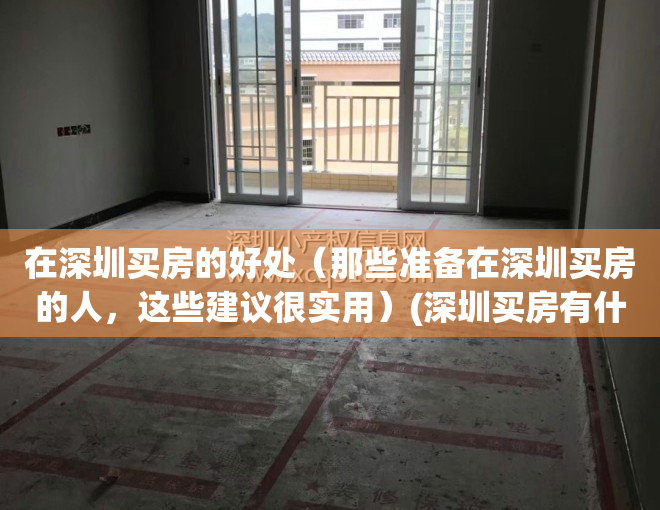 在深圳买房的好处（那些准备在深圳买房的人，这些建议很实用）(深圳买房有什么好处)