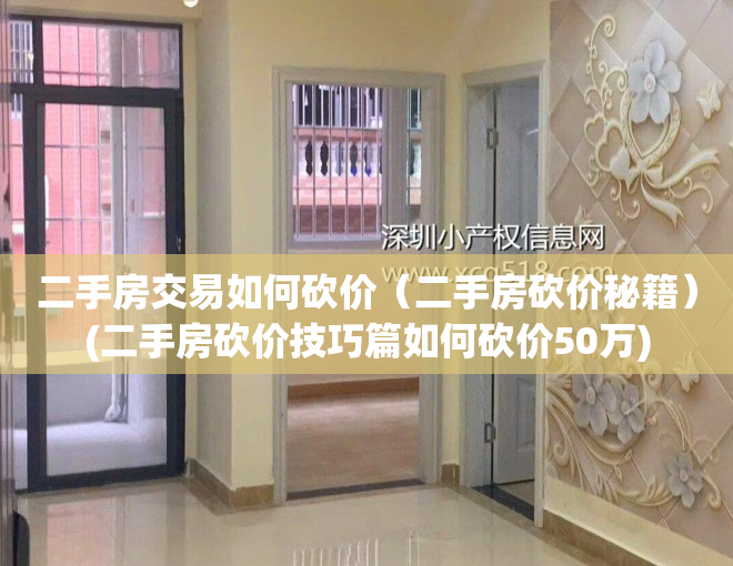 二手房交易如何砍价（二手房砍价秘籍）(二手房砍价技巧篇如何砍价50万)