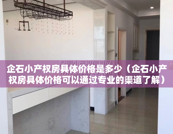 企石小产权房具体价格是多少（企石小产权房具体价格可以通过专业的渠道了解）