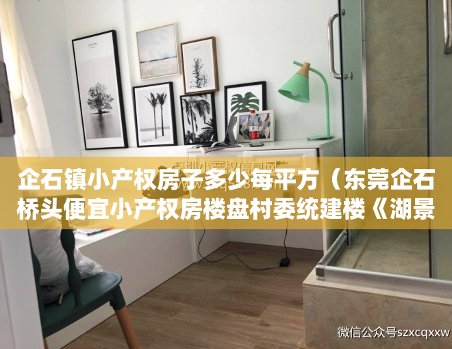 企石镇小产权房子多少每平方（东莞企石桥头便宜小产权房楼盘村委统建楼《湖景一号》首付8万买大三房 还可以分期3年两证一书 可以落户 性价比最高 安全性最高）