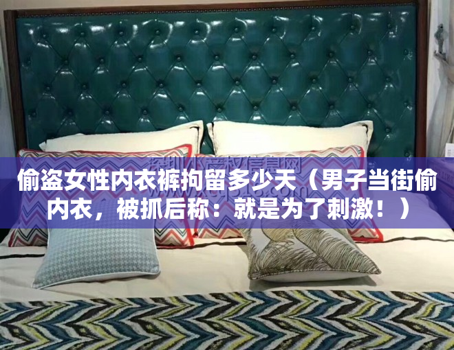 偷盗女性内衣裤拘留多少天（男子当街偷内衣，被抓后称：就是为了刺激！）
