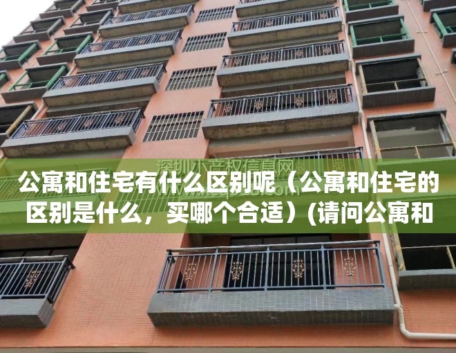 公寓和住宅有什么区别呢（公寓和住宅的区别是什么，买哪个合适）(请问公寓和住宅有什么区别)